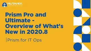 Prism Pro and Ultimate - Overview of What's New in 2020.8 | Prism for IT Ops | Nutanix University