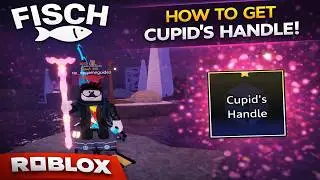 How To Get Cupid's Handle in Fisch Roblox | Full Guide 