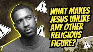 What Makes Jesus Unlike Any Other Religious Figure?
