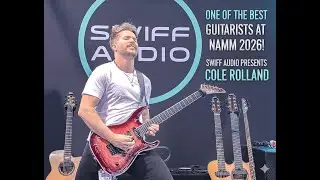 SWIFF AUDIO PRESENTS COLE ROLLAND... ONE OF THE BEST ROCK GUITARISTS AND NAMM 2026!