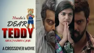 DEAR TEDDY | Crossover movie | Arya,nazriya,joju george | Hrushe editz