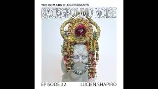 Background Noise, Episode 32: Lucien Shapiro