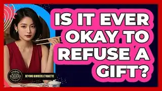 Is It Ever Okay To Refuse A Gift? - Beyond Borders Etiquette