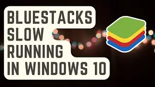 Как исправить медленную работу BlueStacks в Windows 10