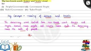 The two Greek words 'demos' and 'kratia' stand for (i) People/Government (ii) Government/ People...