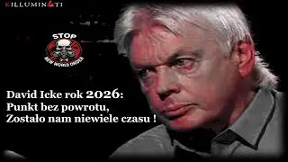 David Icke rok 2026: Punkt bez powrotu, Zostało nam niewiele czasu !
