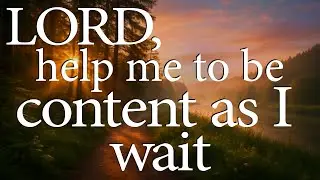 LORD, Help Me To Be Content As I Wait  |  Christian Prayer For Peace While Waiting
