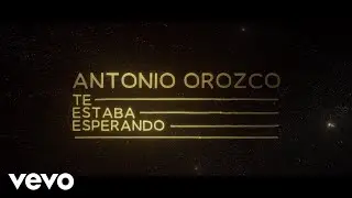 Antonio Orozco - Te Estaba Esperando (Lyric Video)