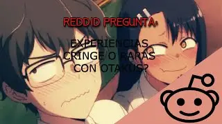 Reddit: &iquest;Experiencias cringe o raras con otakus? | Hola Reddit y mucho m&aacute;s!