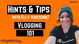 Hint & Tips w/ @ellyawesome - Vlogging 101 // #VlogWithSony
