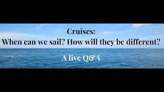 Cruises: When Can We Sail Again? How Will It Be Different?