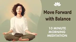 Move Forward with Balance | 10 Minute Morning Meditation for Calm Energy