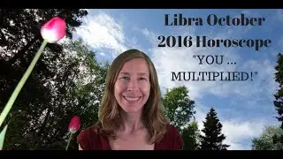 Libra October 2016 Horoscope/Astrology Forecast ~ YOU - MULTIPLIED!