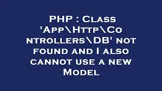PHP : Class 'App\Http\Controllers\DB' not found and I also cannot use a new Model