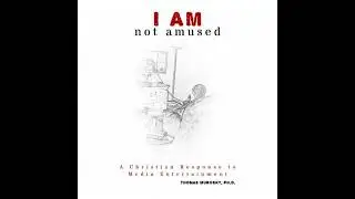 I AM not amused: A Christian Response to Media Entertainment - Thomas Murosky