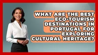 What Are the Best Eco-Tourism Destinations in Portugal for Exploring Cultural Heritage?