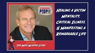 Mike Murphy Unfiltered: Healing a Victim Mentality, Critical Illness & Manifesting a Remarkable Life
