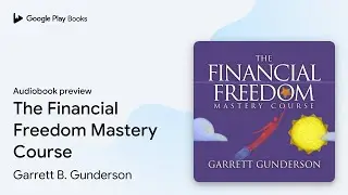The Financial Freedom Mastery Course by Garrett B. Gunderson &middot; Audiobook preview