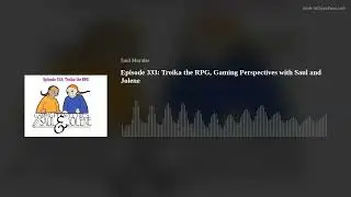 Episode 333: Troika the RPG, Gaming Perspectives with Saul and Jolene