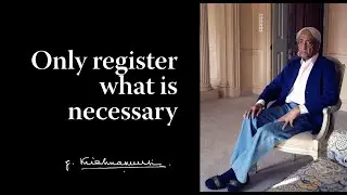 Only register what is necessary | Krishnamurti