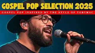 Gospel Pop Selection 2025 || Positive Energy & Light || Inspired by the Style of TobyMac