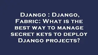 Django : Django, Fabric: What is the best way to manage secret keys to deploy Django projects?