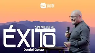 Sin Miedo al &Eacute;xito | Daniel Garza | True Life Church