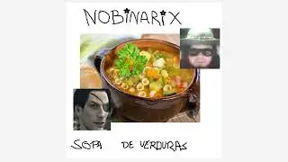 NOBINARIX - sopa de verduras (ft goro majima y dross)