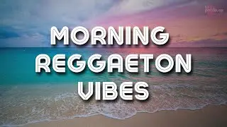 Morning Reggaeton Vibes | Latin Pop Beats to Start Your Day Happy 🌅