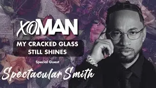 Spectacular Smith: My Cracked Glass Still Shines | xoMAN Podcast