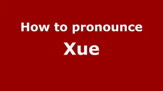 How to Pronounce Xue - PronounceNames.com