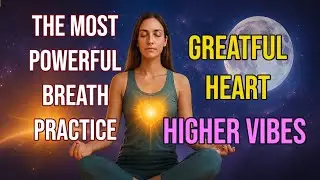 THE MOST POWERFUL BREATH PRACTICE | For a Grateful Heart & Higher Vibes