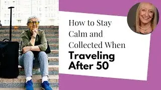 How To Stay Cool, Calm, and Collected When Traveling After 50