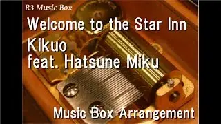 Welcome to the Star Inn/Kikuo feat. Hatsune Miku [Music Box]