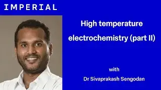 'High temperature electrochemistry - Part II' with Dr Sivaprakash Sengodan