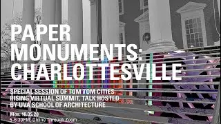 PAPER MONUMENTS: CHARLOTTESVILLE: Special Session of Tom Tom Cities Rising Virtual Summit// 10.05.20