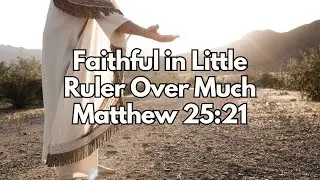 Faithful in Little, Ruler Over Much - Matthew 25:21 - Daily Devotion - Daily Bible Verse