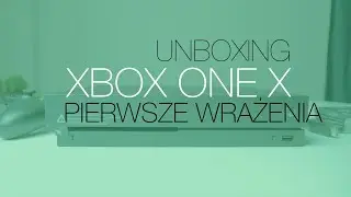 Xbox One X - unboxing i pierwsze wrażenia