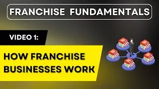 Franchise Fundamentals Video 1: How Franchise Businesses Work