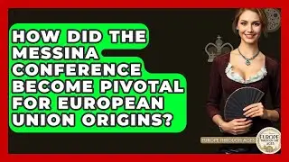 How Did The Messina Conference Become Pivotal For European Union Origins? - Europe Through the Ages