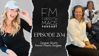 Cooper Scurry Facial Plastic Surgery | Forsyth Mags Podcast - Episode 204