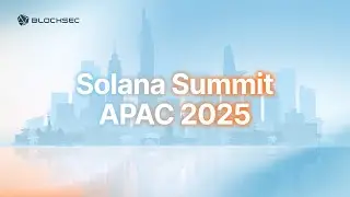 VLOG | BlockSec at Solana Summit APAC 2025 | Safeguarding Protocols Across Their Full Lifecycle