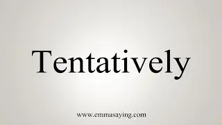 How To Say Tentatively