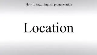 How To Pronounce Location  - How To Say: American pronunciation