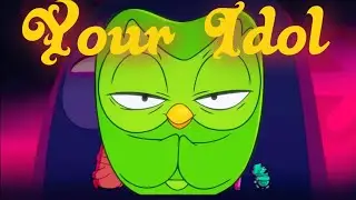 Your Idol // AMV // Duolingo Anime