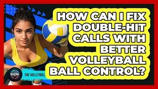 How Can I Fix Double-hit Calls With Better Volleyball Ball Control? - The Volleyball Hub