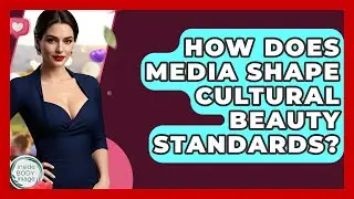 How Does Media Shape Cultural Beauty Standards? - Inside Body Image