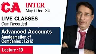 CA Inter Live May/Dec 24 - Advanced Accounts L-19| Amalgamation of Companies - 12/12 Sanjay Welkins