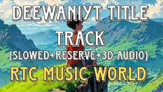 DEEWANIYT___TITLE__TRACK&hearts;️ (SLOWED+RESERVE+3D AUDIO)&hearts;️/ MOVIE ( EK DEEWANE KI DEEWANIYT) &hearts;️