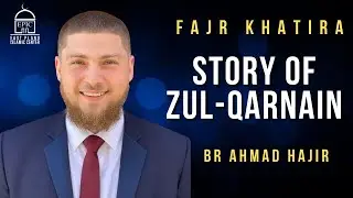 Story of Zul-Qarnain | Fajr Khatira | Br Ahmad Hajir